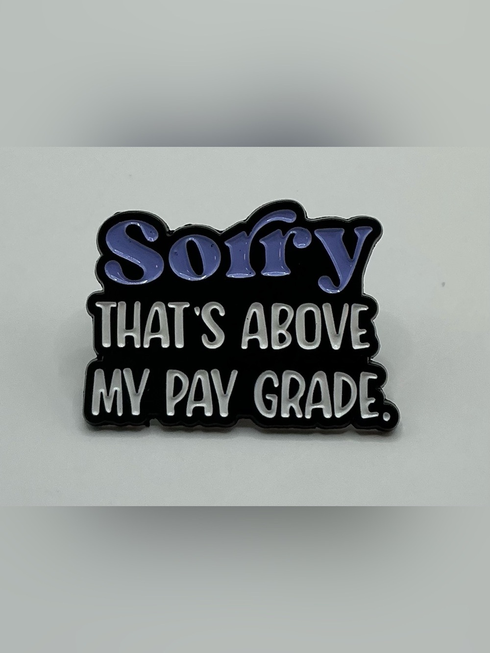 ENAMEL LAPEL PIN SORRY THATS ABOVE MY PAY GRADE - Picture 1 of 1